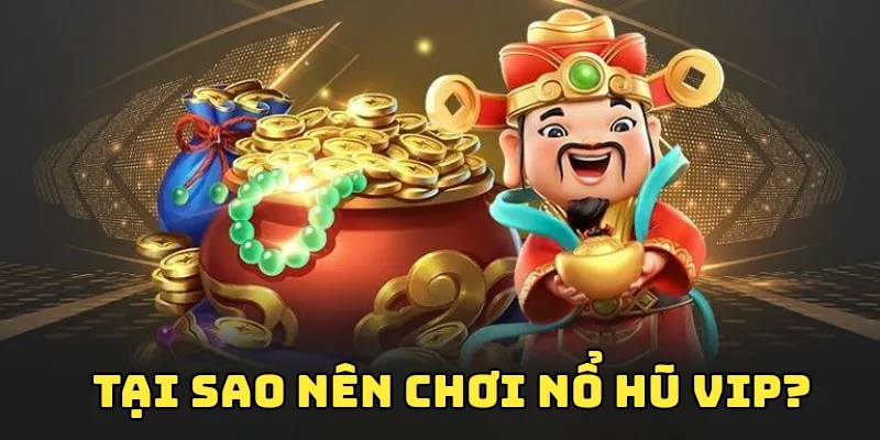 Bật mí một số lý do bạn nên chơi Nổ hũ vip 