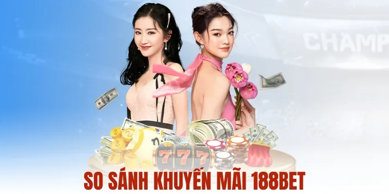 So sánh khuyến mãi 188Bet